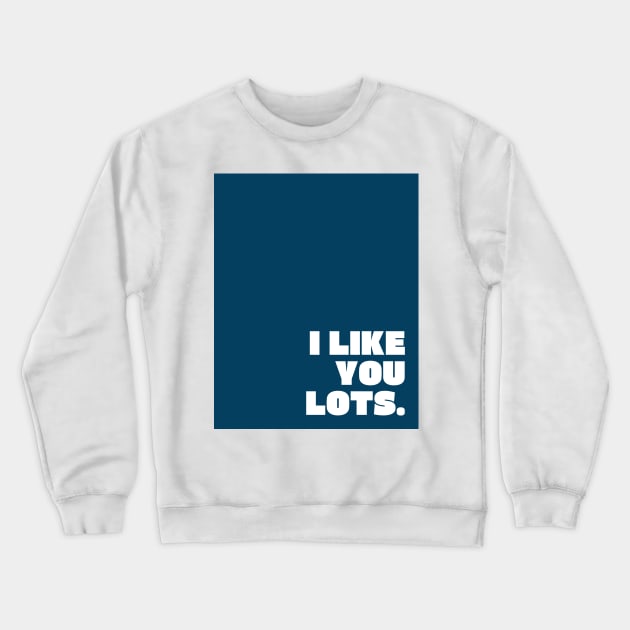 Blue I Like You Lots Crewneck Sweatshirt by April Twenty Fourth